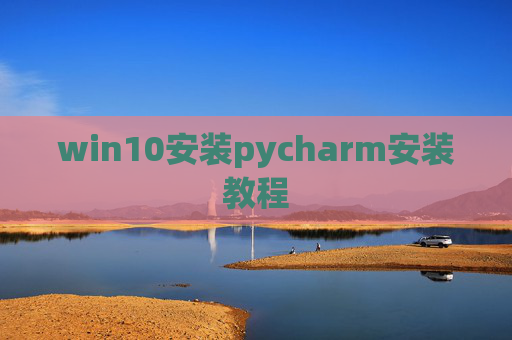 win10安装pycharm安装教程